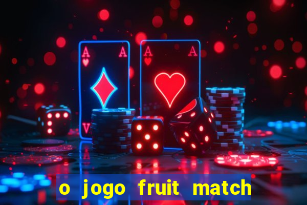 o jogo fruit match paga mesmo